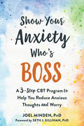 Show Your Anxiety Who's Boss: A Three-Step CBT Program to Help You Reduce Anxious Thoughts and Worry - Paperback