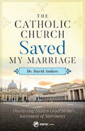 The Catholic Church Saved My Marriage: Discovering Hidden Grace in the Sacrament of Matrimony - Paperback
