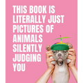 This Book Is Literally Just Pictures of Animals Silently Judging You - Hardcover