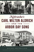 Nebraska's Carl Milton Aldrich and the Arbor Day Song - Paperback