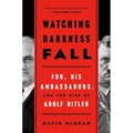 Watching Darkness Fall: Fdr, His Ambassadors, and the Rise of Adolf Hitler - Paperback