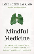 Mindful Medicine: 40 Simple Practices to Help Healthcare Professionals Heal Burnout and Reconnect to Purpose - Paperback