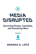Media Disrupted: Surviving Pirates, Cannibals, and Streaming Wars - Hardcover