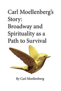 Carl Moellenberg's Story: Broadway and Spirituality as a Path to Survival - Hardcover
