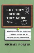 Kill Them Before They Grow: Misdiagnosis of African American Boys in American Classrooms - Paperback