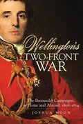 Wellington's Two-Front War: The Peninsular Campaigns, at Home and Abroad, 1808-1814 Volume 29 - Hardcover