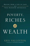 Poverty, Riches and Wealth: Moving from a Life of Lack Into True Kingdom Abundance - Paperback