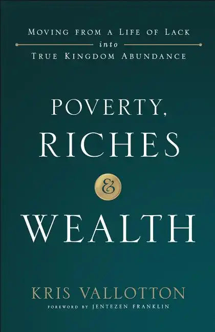 Poverty, Riches and Wealth: Moving from a Life of Lack Into True Kingdom Abundance - Paperback