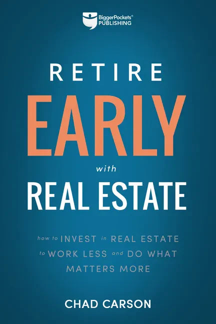 Retire Early with Real Estate: How Smart Investing Can Help You Escape the 9-5 Grind and Do More of What Matters - Paperback