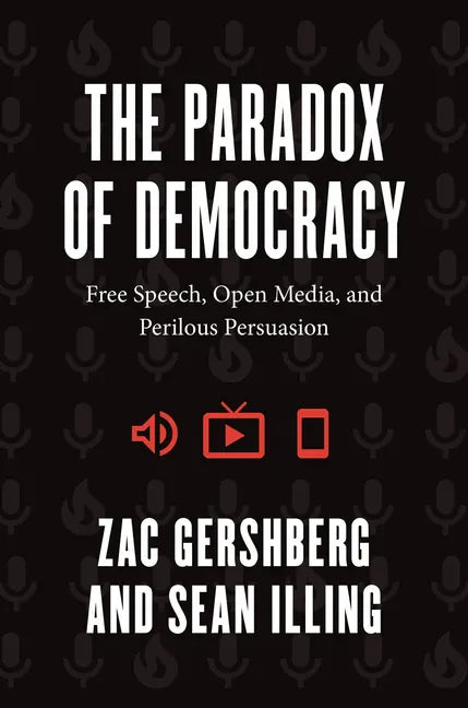 The Paradox of Democracy: Free Speech, Open Media, and Perilous Persuasion - Hardcover