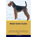 Welsh Terrier Guide Welsh Terrier Guide Includes: Welsh Terrier Training, Diet, Socializing, Care, Grooming, and More - Paperback