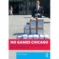 No Games Chicago: How A Small Group of Citizens Derailed the City's 2016 Olympic Bid - Paperback