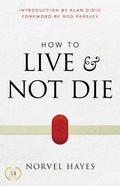 How to Live and Not Die: Activating God's Miracle Power for Healing, Health, and Total Victory - Paperback