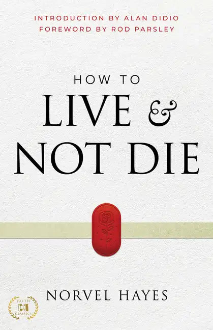 How to Live and Not Die: Activating God's Miracle Power for Healing, Health, and Total Victory - Paperback