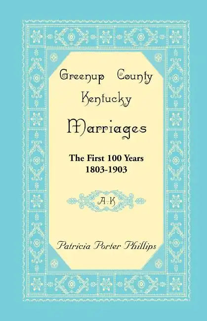 Greenup County, Kentucky Marriages, The First 100 Years, 1803-1903, A-K - Paperback