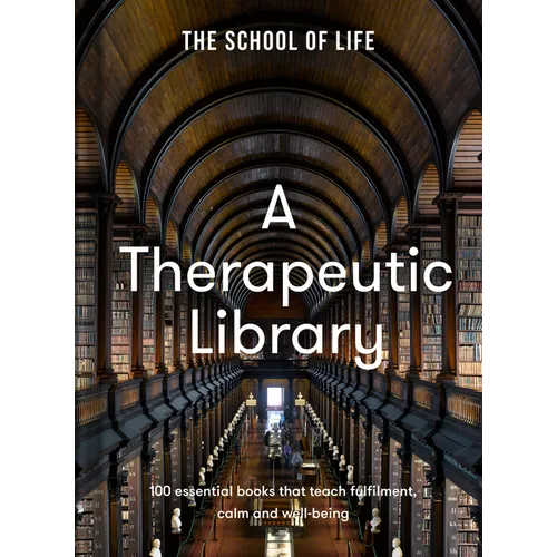 A Therapeutic Library: 100 Essential Books That Teach Fulfilment, Calm and Well-Being - Hardcover