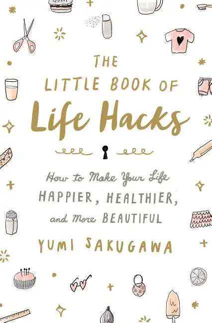 The Little Book of Life Hacks: How to Make Your Life Happier, Healthier, and More Beautiful - Paperback