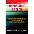 Impossible Speech: The Politics of Representation in Contemporary Korean Literature and Film - Paperback