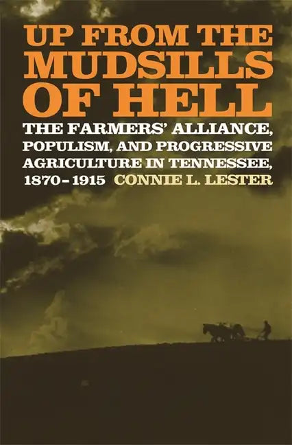 Up from the Mudsills of Hell: The Farmers' Alliance, Populism, and Progressive Agriculture in Tennessee, 1870-1915 - Hardcover