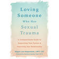 Loving Someone Who Has Sexual Trauma: A Compassionate Guide to Supporting Your Partner and Improving Your Relationship - Paperback