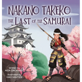 Nakano Takeko - The Last of the Samurai: A Children's Book About One of the Last Female Samurai for Kids Ages 6-10 - Hardcover
