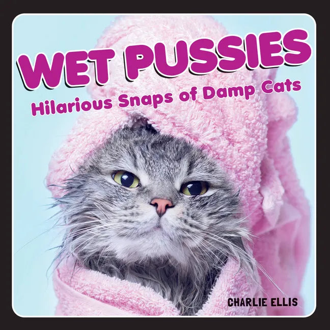 Wet Pussies: Hilarious Snaps of Damp Cats - Hardcover