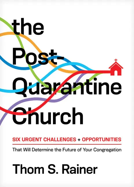 The Post-Quarantine Church: Six Urgent Challenges and Opportunities That Will Determine the Future of Your Congregation - Hardcover