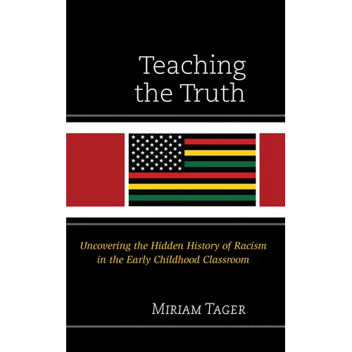 Teaching the Truth: Uncovering the Hidden History of Racism in the Early Childhood Classroom - Hardcover