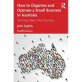 How to Organise and Operate a Small Business in Australia: Turning Ideas into Success - Paperback