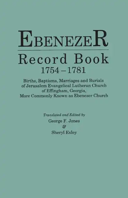 Ebenezer Record Book, 1754-1781. Births, Baptisms, Marriages and Burials of Jerusalem Evangelical Lutheran Church of Effingham, Georgia, More Commonly - Paperback