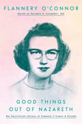 Good Things Out of Nazareth: The Uncollected Letters of Flannery O'Connor and Friends - Hardcover