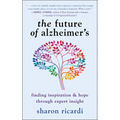 The Future of Alzheimer's: Finding Inspiration & Hope Through Expert Insight - Paperback