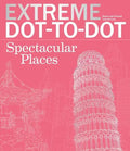 Extreme Dot-To-Dot Spectacular Places: Relax and Unwind, One Splash of Color at a Time - Paperback