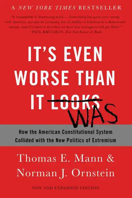 It's Even Worse Than It Looks: How the American Constitutional System Collided with the New Politics of Extremism - Paperback