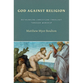 God Against Religion: Rethinking Christian Theology Through Worship - Paperback