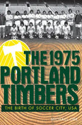 The 1975 Portland Timbers: The Birth of Soccer City, USA - Paperback