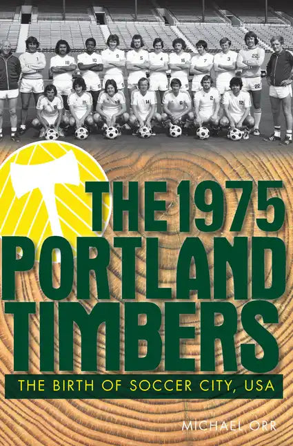 The 1975 Portland Timbers: The Birth of Soccer City, USA - Paperback
