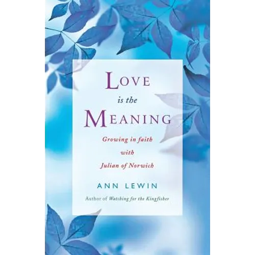 Love Is the Meaning: Growing in Faith with Julian of Norwich - Paperback