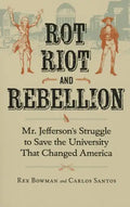 Rot, Riot, and Rebellion: Mr. Jefferson's Struggle to Save the University That Changed America - Paperback