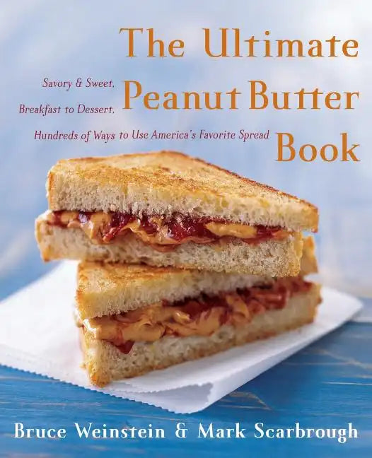 The Ultimate Peanut Butter Book: Savory and Sweet, Breakfast to Dessert, Hundereds of Ways to Use America's Favorite Spread - Paperback