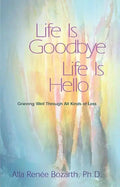 Life Is Goodbye Life Is Hello: Grieving Well Through All Kinds of Loss - Paperback