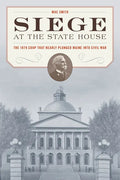 Siege at the State House: The 1879 Coup That Nearly Plunged Maine Into Civil War - Paperback