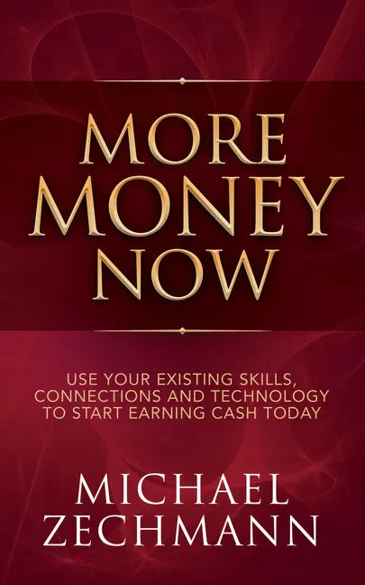 More Money Now: Use Your Existing Skills, Connections and Technology to Start Earning Cash Today - Paperback