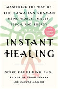 Instant Healing: Mastering the Way of the Hawaiian Shaman Using Words, Images, Touch, and Energy - Paperback