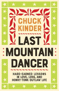 Last Mountain Dancer: Hard-Earned Lessons in Love, Loss, and Honky-Tonk Outlaw Life - Paperback
