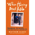 When Harry Met Pablo: Truman, Picasso, and the Cold War Politics of Modern Art - Hardcover
