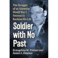 Soldier with No Past: The Struggle of an Amnesiac World War I Veteran to Reclaim His Life - Paperback
