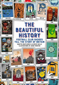 The Beautiful History: Football Club Badges Tell the Story of Britain - Hardcover