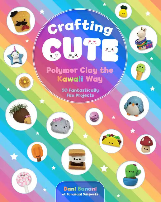 Crafting Cute: Polymer Clay the Kawaii Way: 50 Fantastically Fun Projects - Paperback