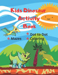 Kids Dinosaur Activity Book: Simple Dot to Dot, Coloring pages & Mazes for Ages 4-7 Year Quiet Play Time Fun Games - Paperback